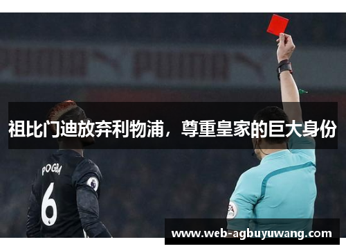 祖比门迪放弃利物浦，尊重皇家的巨大身份
