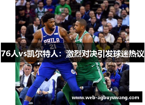 76人vs凯尔特人：激烈对决引发球迷热议