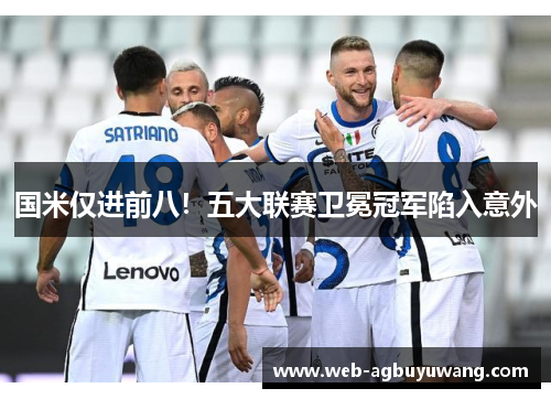 国米仅进前八！五大联赛卫冕冠军陷入意外